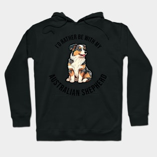 I'd rather be with my Australian Shepherd Hoodie